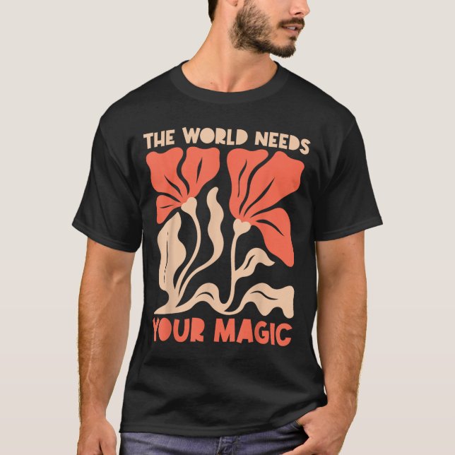 The World Needs Your Magic Retro Floral Sitive Mot T-Shirt (Front)