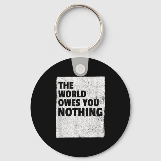 The World Owes You Nothing Inspriational Motivatio Keychain (Front)