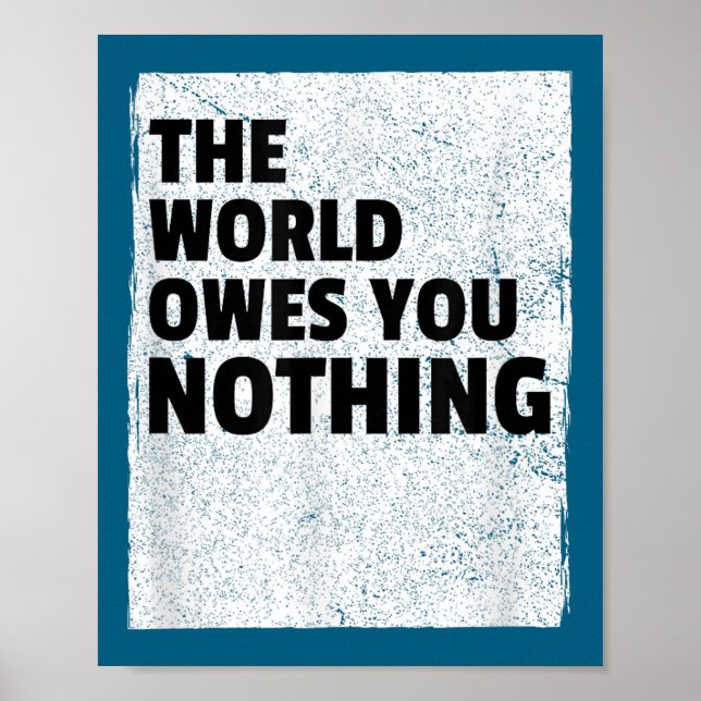 The World Owes You Nothing Inspriational Motivatio Poster (Front)