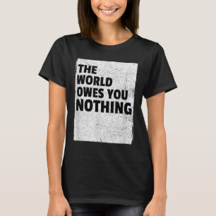 The World Owes You Nothing Inspriational Motivatio T-Shirt