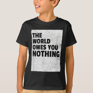 The World Owes You Nothing Inspriational Motivatio T-Shirt