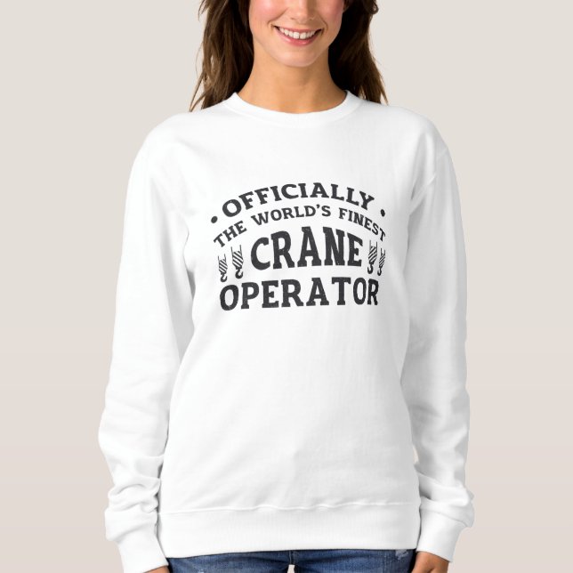 The World's Finest Crane Operator Driver Worker Sweatshirt (Front)