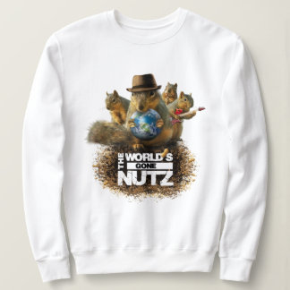 The World's Gone Nutz with Squirrel Me Bad Sweatshirt