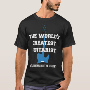 The World's Greatest Guitarist - My Daughter! T-Shirt