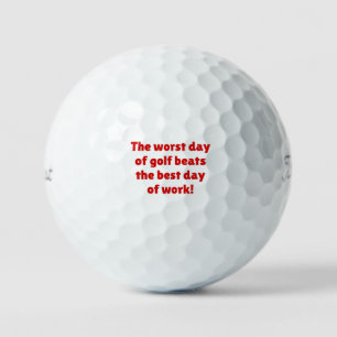 The worst day of golf beats the best day of work! balls