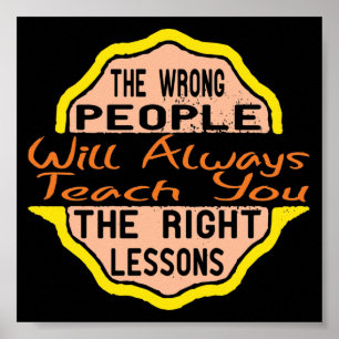The Wrong People Will Always Teach You The Right Poster