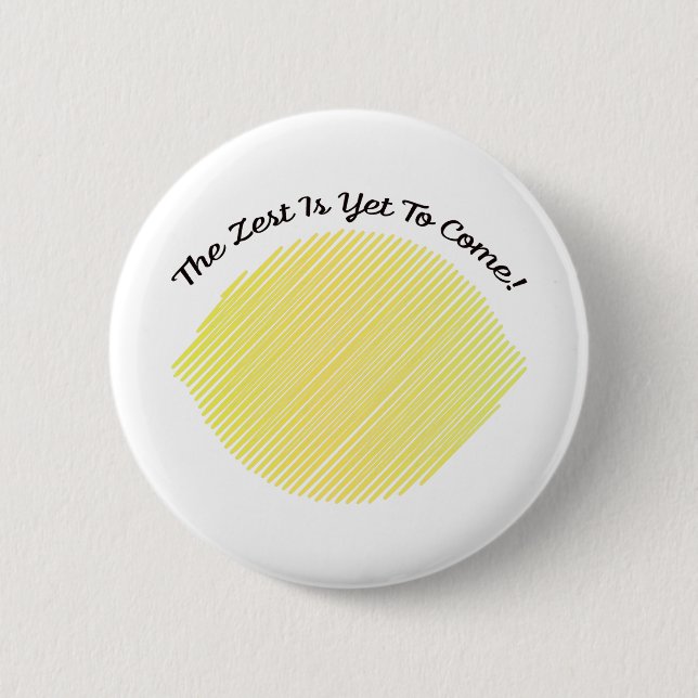 The Zest is Yet to Come 2 Inch Round Button (Front)