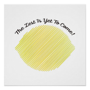 The Zest is Yet to Come Lemon Poster