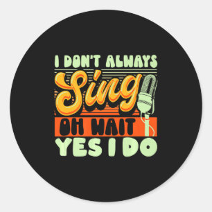 Theater Broadway Musical I Dont Always Sing Classic Round Sticker