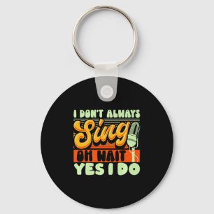 Theater Broadway Musical I Dont Always Sing Keychain