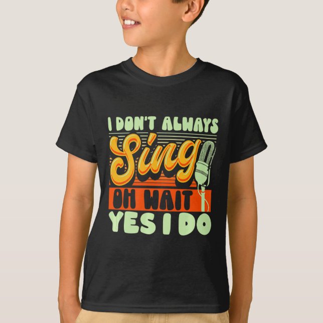 Theater Broadway Musical I Dont Always Sing  T-Shirt (Front)