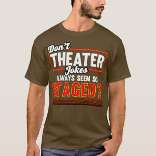 Theatre Dont Theatre Jokes Always Seem So Staged T-Shirt