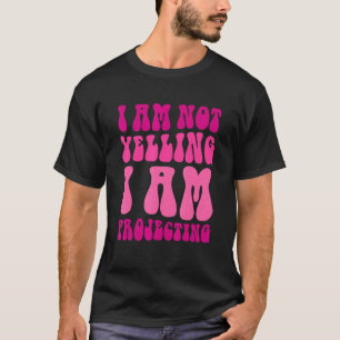 Theatre I Am Not Yelling I Am Projecting 2 T-Shirt