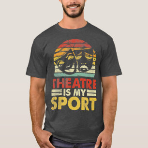 Theatre Is My Sport Actors Musical Theatre Lover  T-Shirt