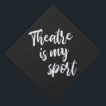 Theatre is My Sport Funny Actor Actress Saying  Graduation Cap Topper<br><div class="desc">A fun and funny theatre humour saying for actors,  actresses,  and tech crew - Theatre is my Sport - in black and white modern hand lettering calligraphy.</div>