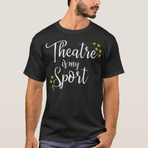 Theatre Is My Sport - Funny Theatre Acting Actor A T-Shirt