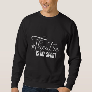 Theatre Is My Sport Sweatshirt