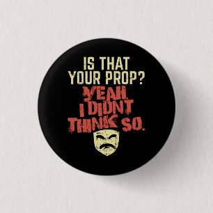 Theatre - Is That Your Prop 1 Inch Round Button