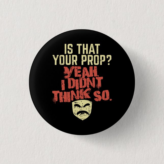 Theatre - Is That Your Prop 1 Inch Round Button (Front)