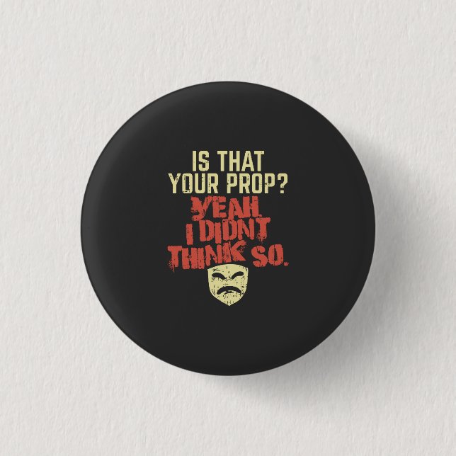 Theatre - Is That Your Prop 1 Inch Round Button (Front)