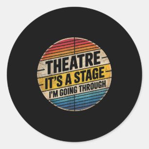 Theatre It's A Stage I'm Going Through Broadway Mu Classic Round Sticker