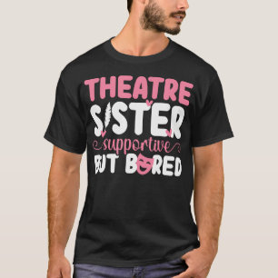 Theatre Sister Supportive Theatre Sis Theater Sist T-Shirt
