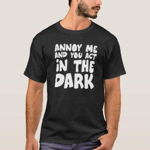 Theatre Tech Annoy Me And You Act In The Dark T-Shirt