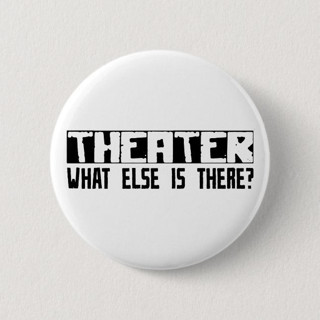 Theatre What Else Is There? 2 Inch Round Button (Front)