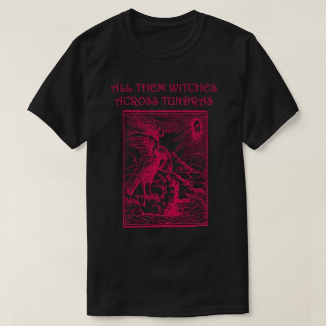 THEM ALL WITCHES ACROSS TOUNDRAS    T-Shirt (Design Front)
