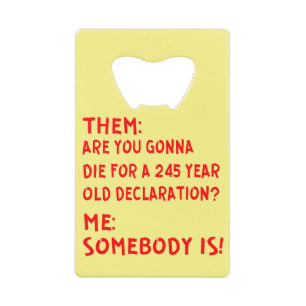 Them: Are You Gonna Die For A 245 Year Old Declara Credit Card Bottle Opener