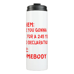 Them: Are You Gonna Die For A 245 Year Old Declara Thermal Tumbler