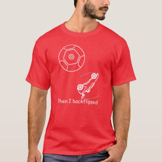 Then I backflipped Dark colours T-Shirt