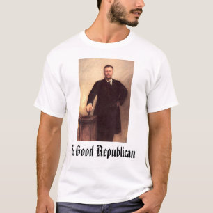 Theodore Roosevelt, A Good Republican T-Shirt