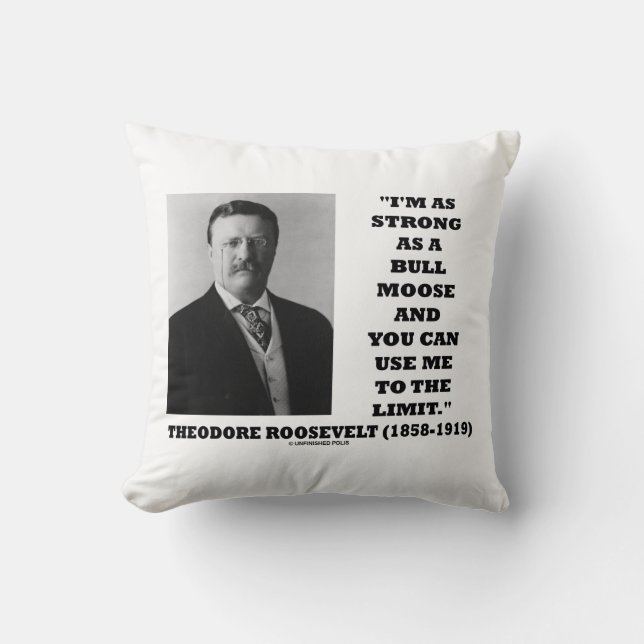 Theodore Roosevelt I'm As Strong As A Bull Moose Throw Pillow (Front)