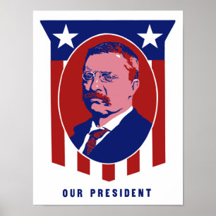 Theodore Roosevelt -- Our President Poster
