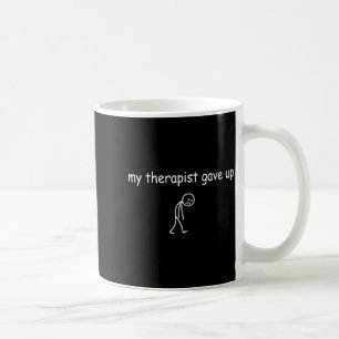 Therapist gave up funny sarcastic mental health coffee mug