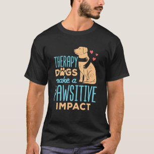 Therapy Dogs Make a Pawsitive Impact Cute Therapy  T-Shirt