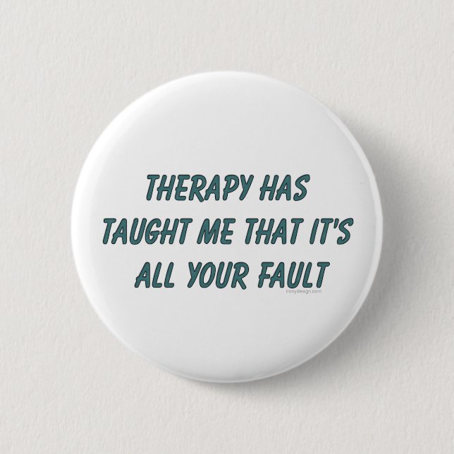 Therapy has taught me that it's all your fault 2 inch round button (Front)