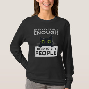 Therapy Is Not Enough - I Need To Bite People T-Shirt