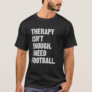 Therapy Isn't Enough I Need Football Fantasy Foot T-Shirt