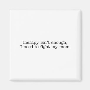 Therapy Isnt Enough I Need To Fight My Mom Funny J Magnet