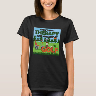 Therapy need to play golf golfer gag  for men wome T-Shirt