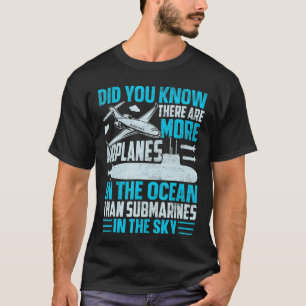 There Are More Airplanes In The Ocean Submarine To T-Shirt