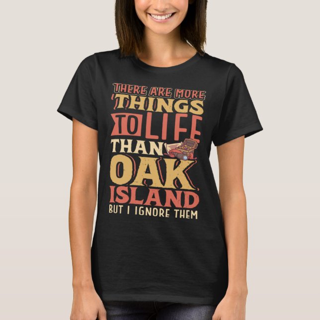 There are more things to life than Oak Island T-Shirt (Front)