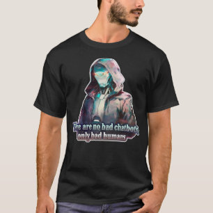 🤖There are no Bad Chatbots only Bad Humans Ai     T-Shirt