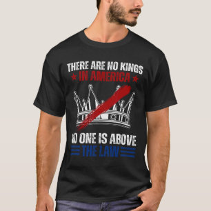 There Are No Kings In America Nobody Is Above The  T-Shirt