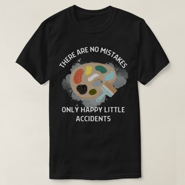 There Are No Mistakes Only Happy Little Accidents  T-Shirt (Design Front)