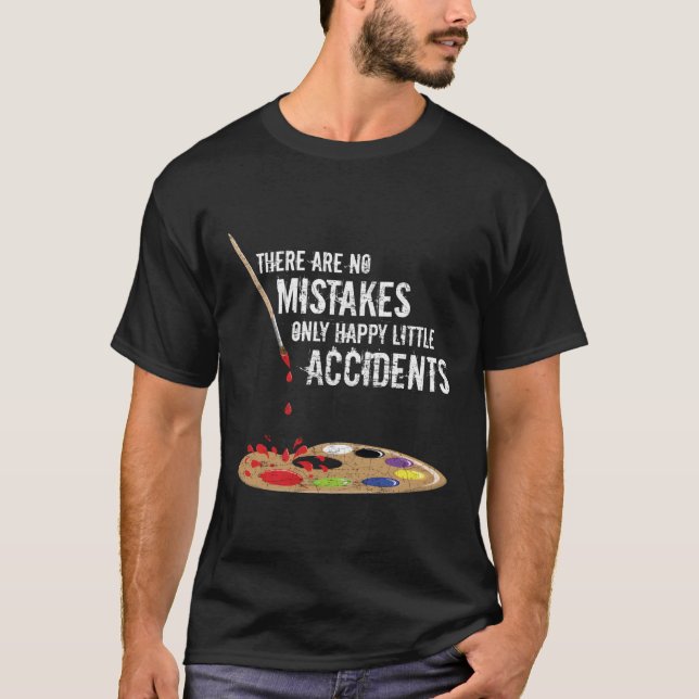 There Are No Mistakes Only Happy Little Accidents  T-Shirt (Front)