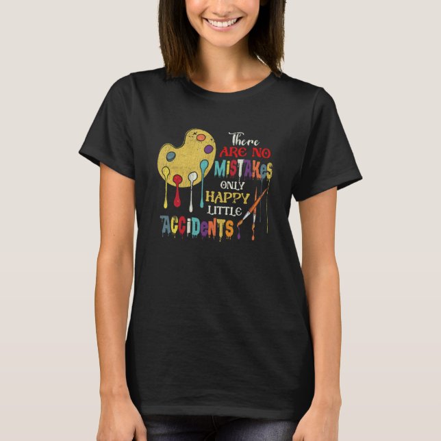 There Are No Mistakes Only Happy Little Accidents  T-Shirt (Front)