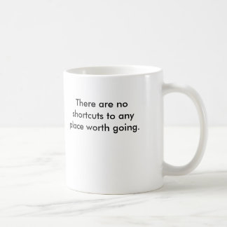There are no shortcuts to any place worth going. coffee mug